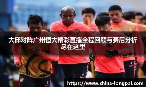大邱对阵广州恒大精彩直播全程回顾与赛后分析尽在这里