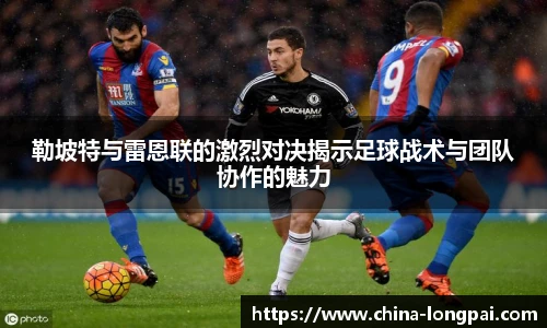 勒坡特与雷恩联的激烈对决揭示足球战术与团队协作的魅力