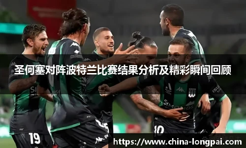 圣何塞对阵波特兰比赛结果分析及精彩瞬间回顾